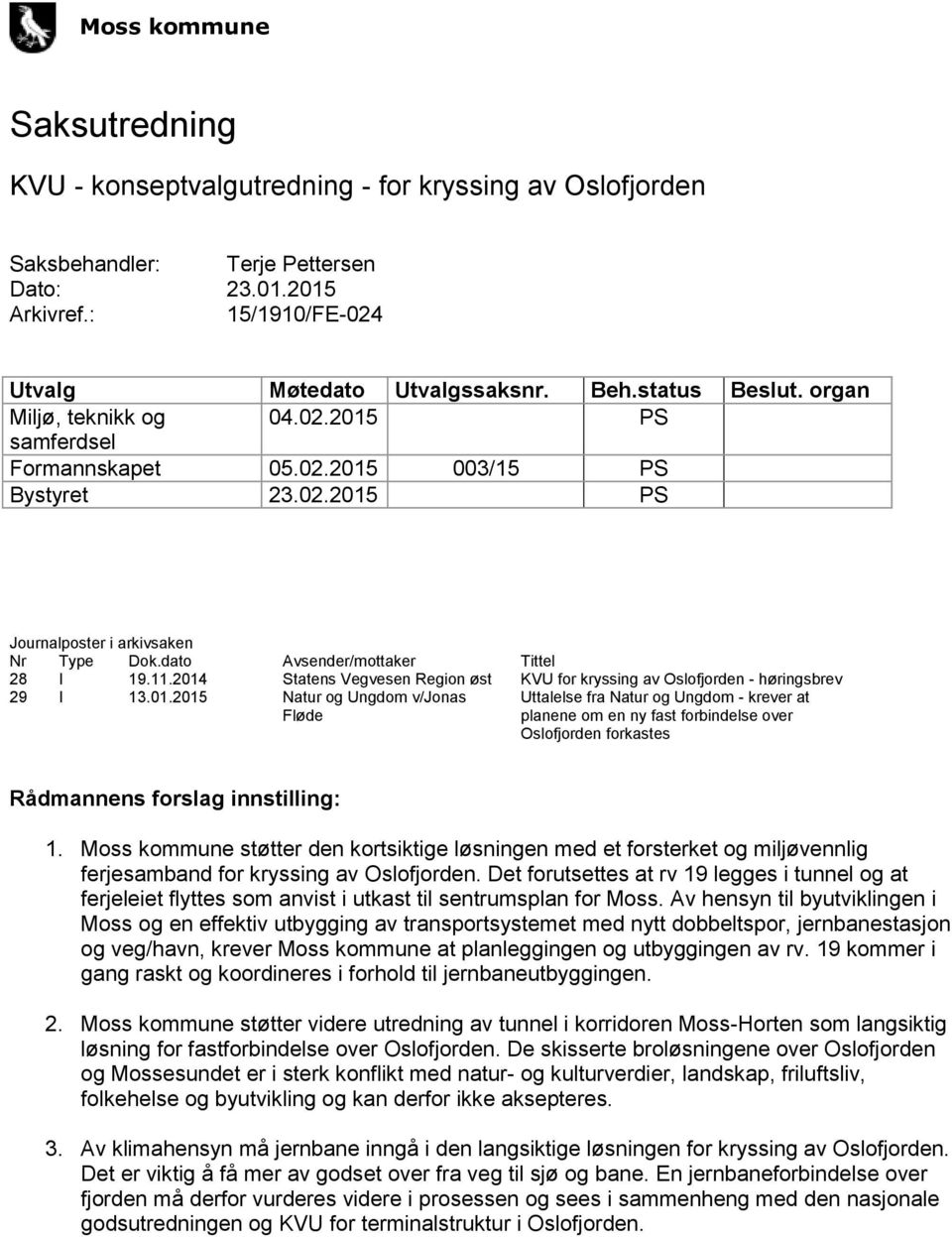 11.2014 Statens Vegvesen Region øst KVU for kryssing av Oslofjorden - høringsbrev 29 I 13.01.2015 Natur og Ungdom v/jonas Fløde Uttalelse fra Natur og Ungdom - krever at planene om en ny fast forbindelse over Oslofjorden forkastes Rådmannens forslag innstilling: 1.