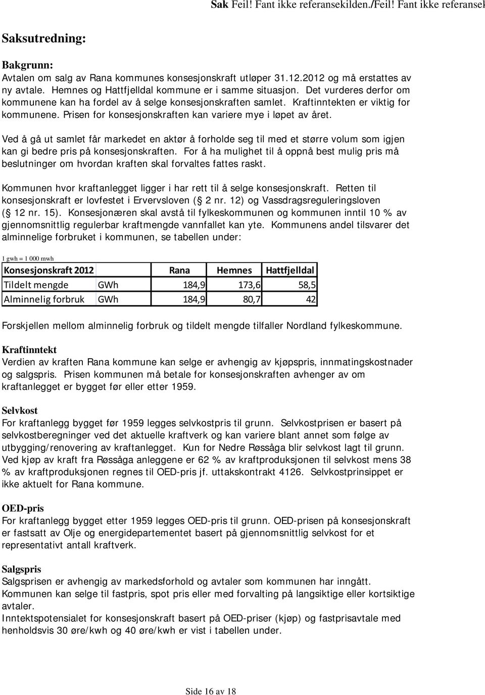 Prisen for konsesjonskraften kan variere mye i løpet av året. Ved å gå ut samlet får markedet en aktør å forholde seg til med et større volum som igjen kan gi bedre pris på konsesjonskraften.