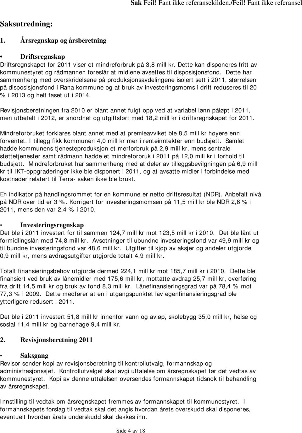 Dette har sammenheng med overskridelsene på produksjonsavdelingene isolert sett i 2011, størrelsen på disposisjonsfond i Rana kommune og at bruk av investeringsmoms i drift reduseres til 20 % i 2013