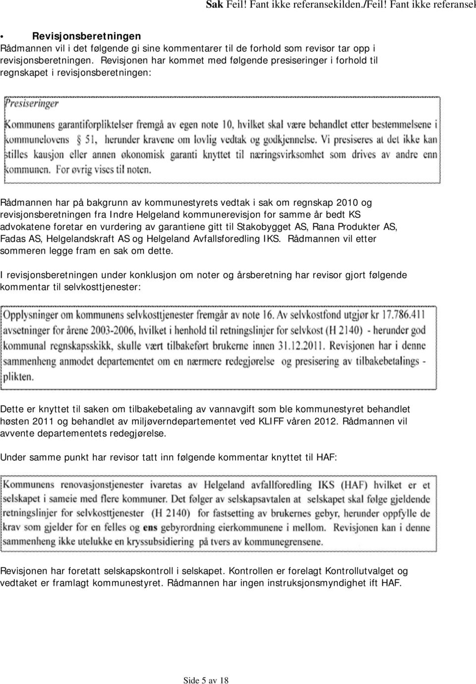 Indre Helgeland kommunerevisjon for samme år bedt KS advokatene foretar en vurdering av garantiene gitt til Stakobygget AS, Rana Produkter AS, Fadas AS, Helgelandskraft AS og Helgeland