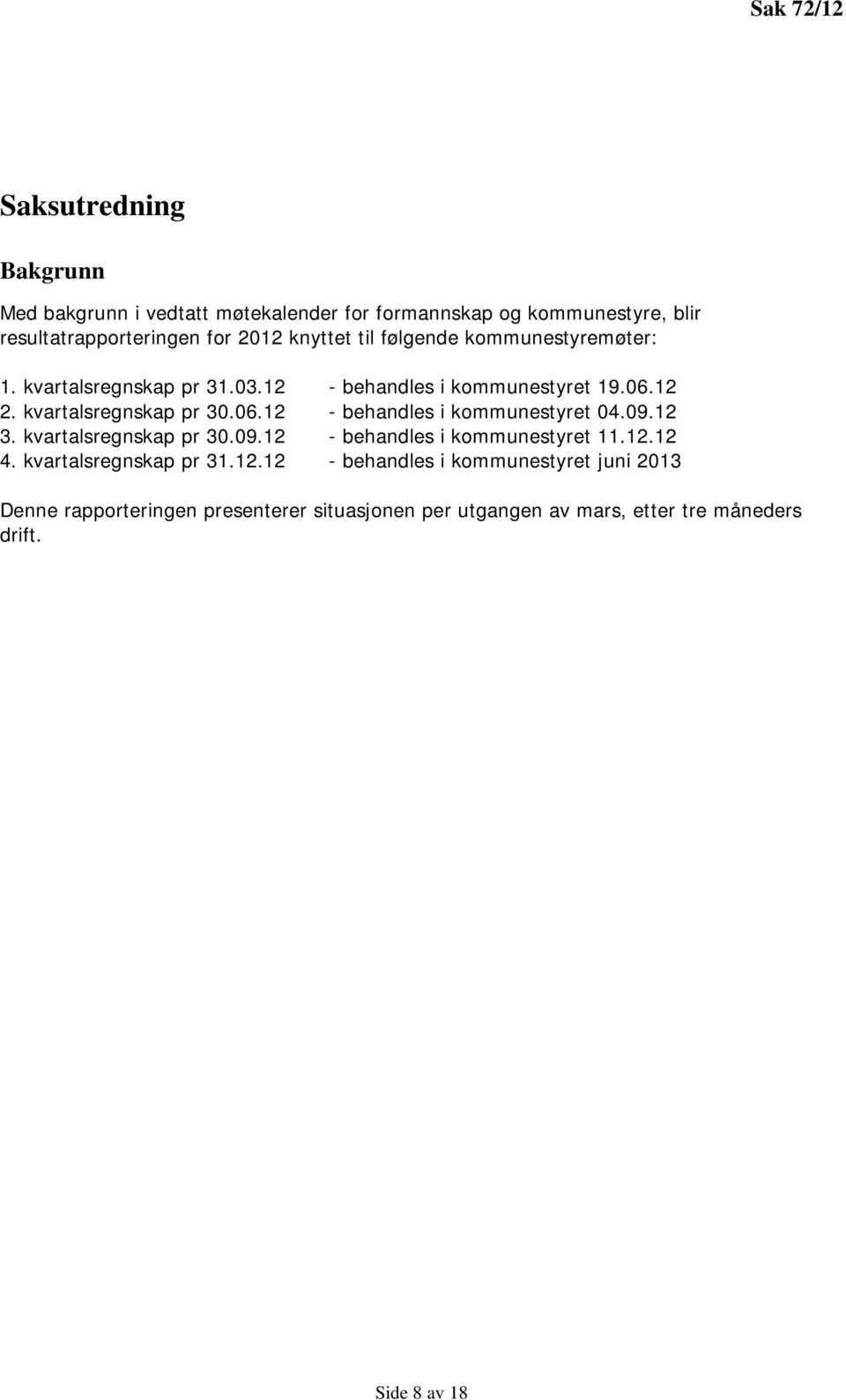 09.12 3. kvartalsregnskap pr 30.09.12 - behandles i kommunestyret 11.12.12 4. kvartalsregnskap pr 31.12.12 - behandles i kommunestyret juni 2013 Denne rapporteringen presenterer situasjonen per utgangen av mars, etter tre måneders drift.