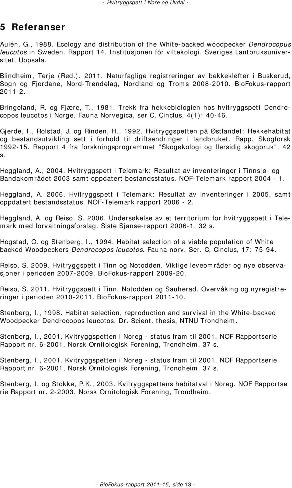 og Fjære, T., 1981. Trekk fra hekkebiologien hos hvitryggspett Dendrocopos leucotos i Norge. Fauna Norvegica, ser C, Cinclus, 4(1): 40-46. Gjerde, I., Rolstad, J. og Rinden, H., 1992.