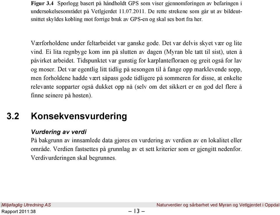 Det var delvis skyet vær og lite vind. Ei lita regnbyge kom inn på slutten av dagen (Myran ble tatt til sist), uten å påvirket arbeidet.