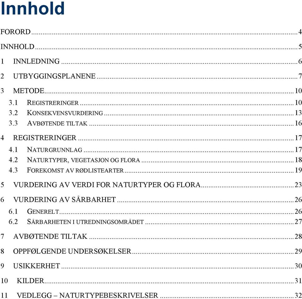 3 FOREKOMST AV RØDLISTEARTER... 19 5 VURDERING AV VERDI FOR NATURTYPER OG FLORA... 23 6 VURDERING AV SÅRBARHET... 26 6.