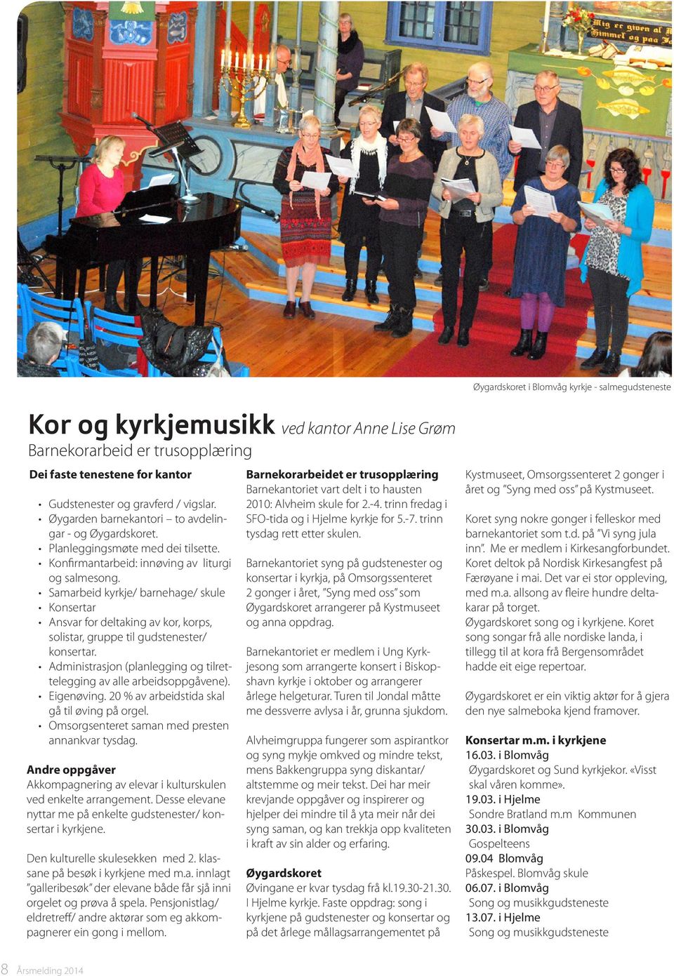 Samarbeid kyrkje/ barnehage/ skule Konsertar Ansvar for deltaking av kor, korps, solistar, gruppe til gudstenester/ konsertar. Administrasjon (planlegging og tilrettelegging av alle arbeidsoppgåvene).