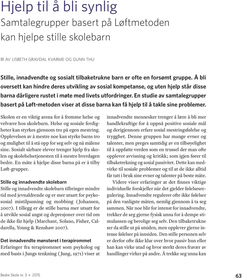 En studie av samtalegrupper basert på Løft-metoden viser at disse barna kan få hjelp til å takle sine problemer. Skolen er en viktig arena for å fremme helse og velvære hos skolebarn.