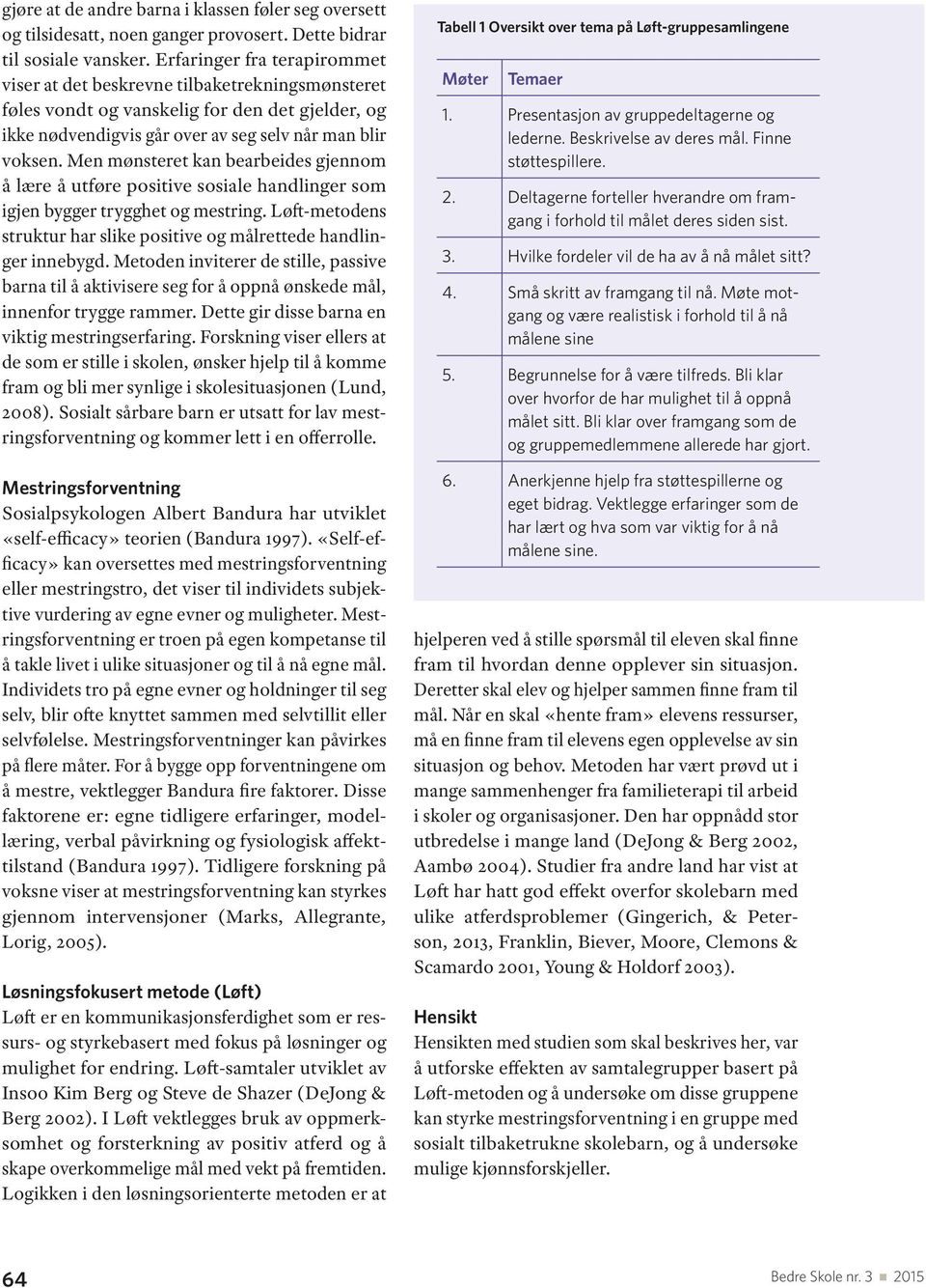 Men mønsteret kan bearbeides gjennom å lære å utføre positive sosiale handlinger som igjen bygger trygghet og mestring. Løft-metodens struktur har slike positive og målrettede handlinger innebygd.