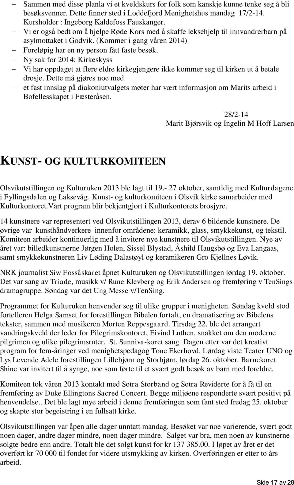 (Kommer i gang våren 2014) Foreløpig har en ny person fått faste besøk. Ny sak for 2014: Kirkeskyss Vi har oppdaget at flere eldre kirkegjengere ikke kommer seg til kirken ut å betale drosje.