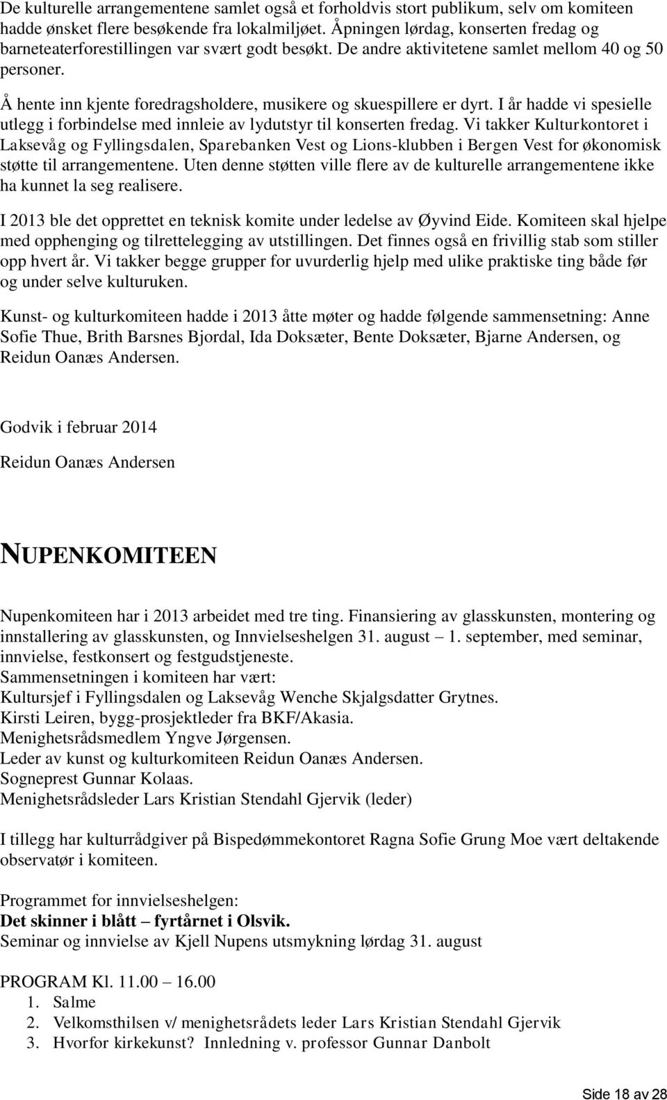 Å hente inn kjente foredragsholdere, musikere og skuespillere er dyrt. I år hadde vi spesielle utlegg i forbindelse med innleie av lydutstyr til konserten fredag.