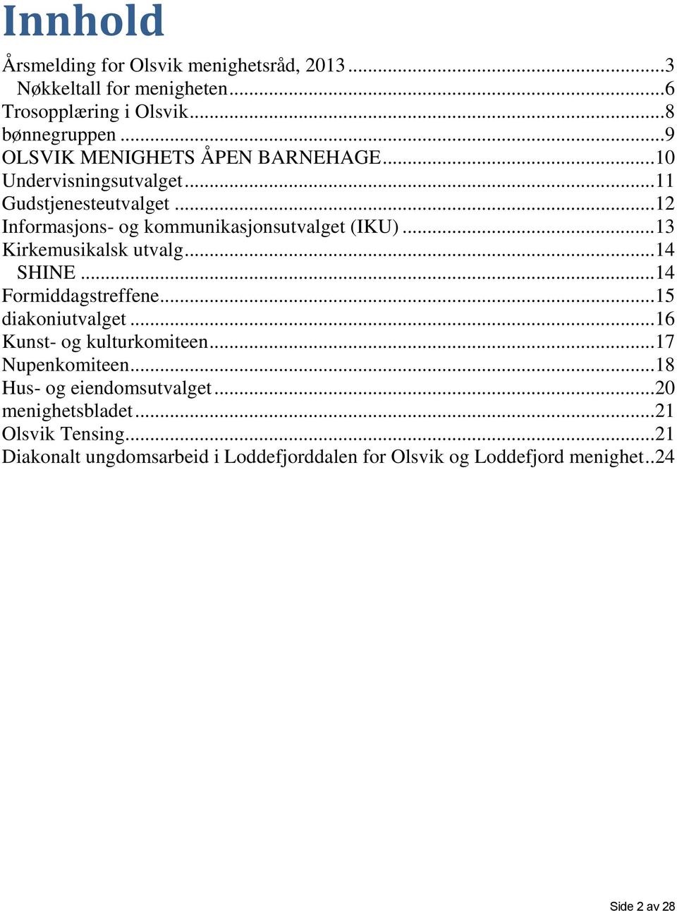 .. 13 Kirkemusikalsk utvalg... 14 SHINE... 14 Formiddagstreffene... 15 diakoniutvalget... 16 Kunst- og kulturkomiteen... 17 Nupenkomiteen.