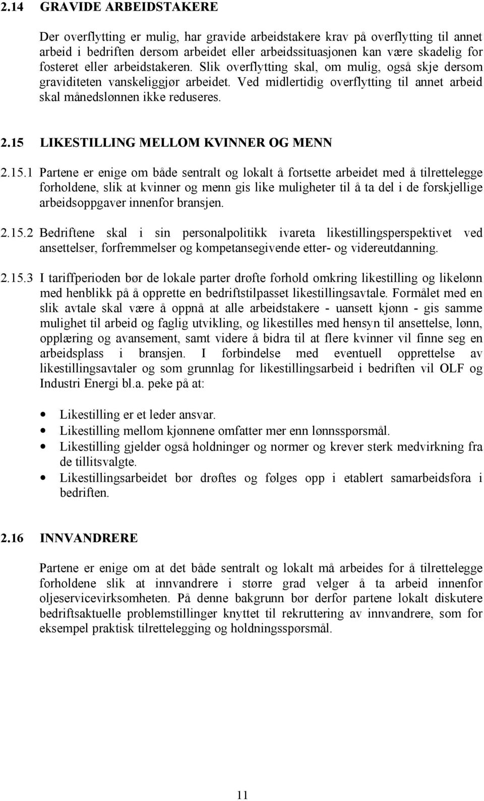 2.15 LIKESTILLING MELLOM KVINNER OG MENN 2.15.1 Partene er enige om både sentralt og lokalt å fortsette arbeidet med å tilrettelegge forholdene, slik at kvinner og menn gis like muligheter til å ta