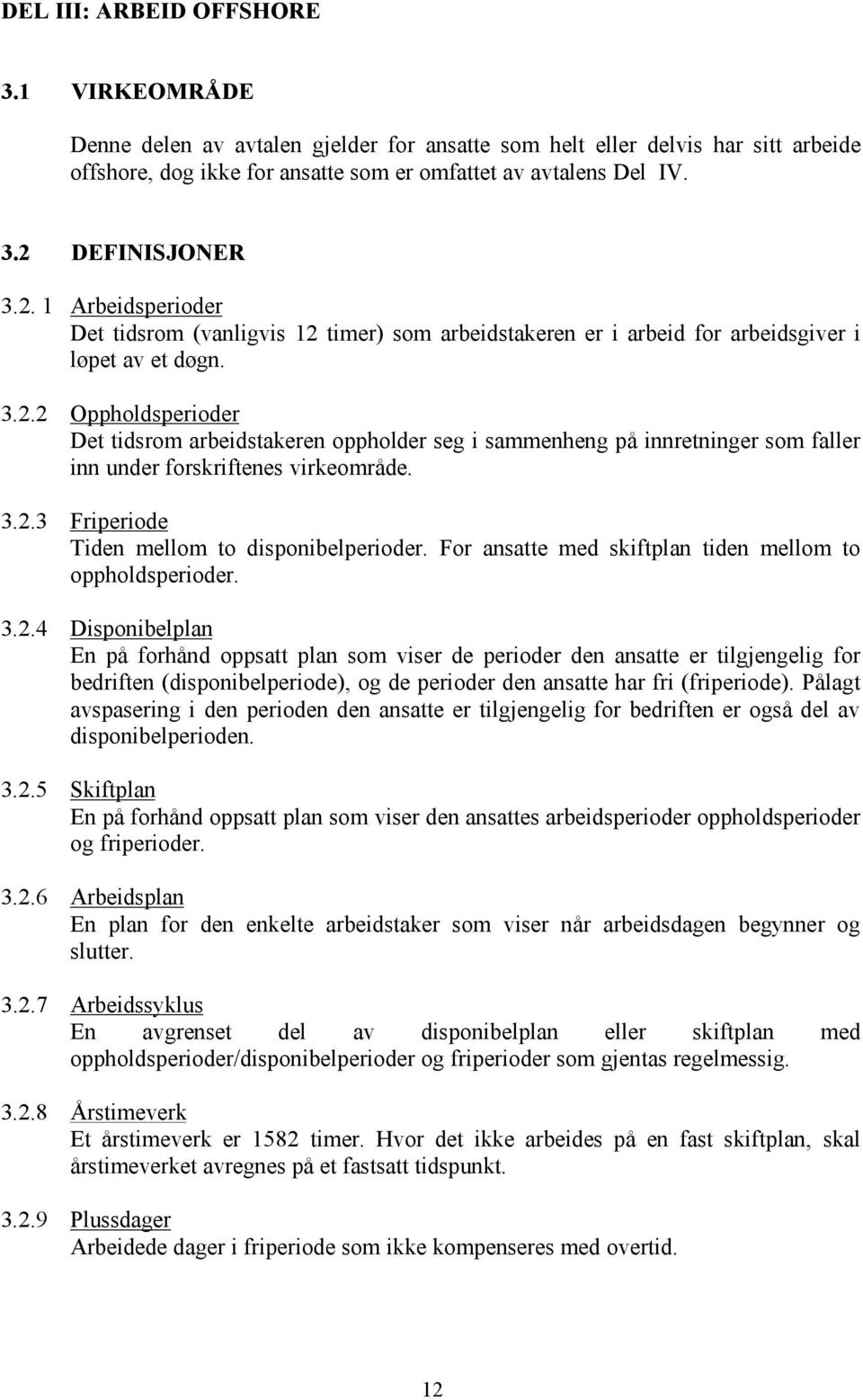 3.2.3 Friperiode Tiden mellom to disponibelperioder. For ansatte med skiftplan tiden mellom to oppholdsperioder. 3.2.4 Disponibelplan En på forhånd oppsatt plan som viser de perioder den ansatte er tilgjengelig for bedriften (disponibelperiode), og de perioder den ansatte har fri (friperiode).