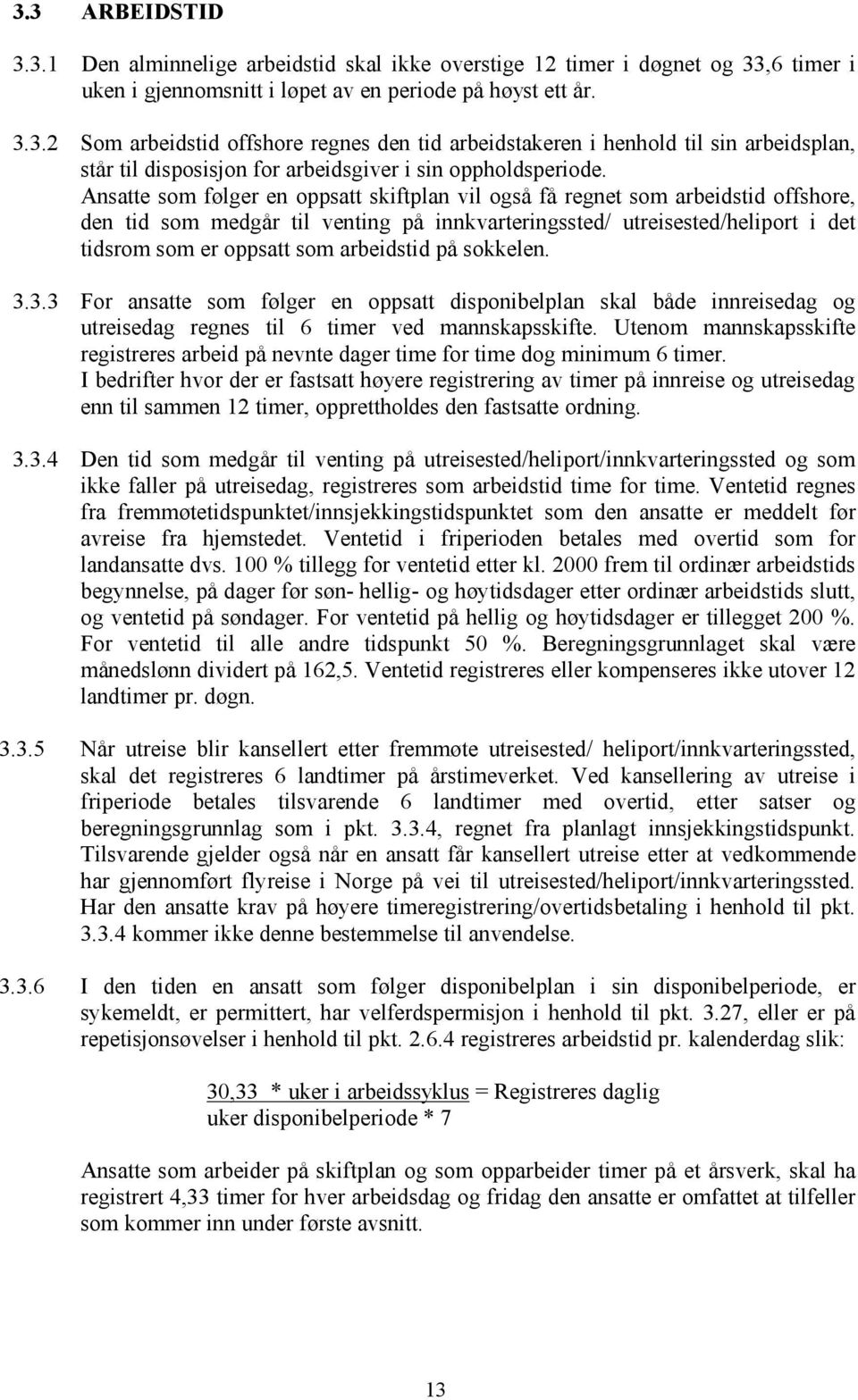 arbeidstid på sokkelen. 3.3.3 For ansatte som følger en oppsatt disponibelplan skal både innreisedag og utreisedag regnes til 6 timer ved mannskapsskifte.