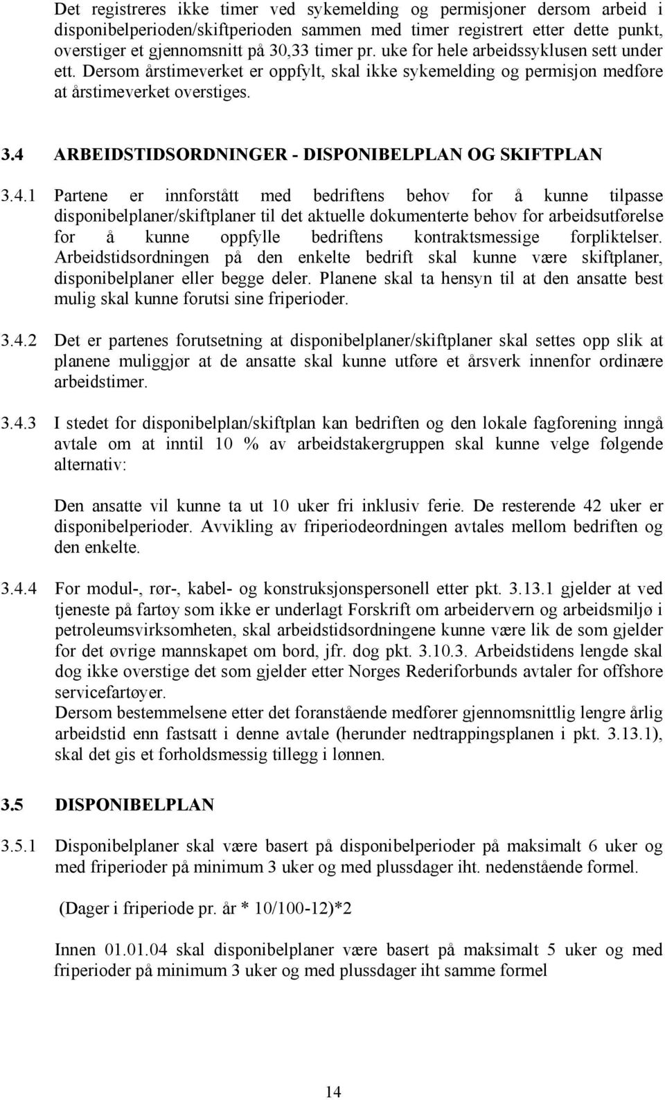 4 ARBEIDSTIDSORDNINGER - DISPONIBELPLAN OG SKIFTPLAN 3.4.1 Partene er innforstått med bedriftens behov for å kunne tilpasse disponibelplaner/skiftplaner til det aktuelle dokumenterte behov for