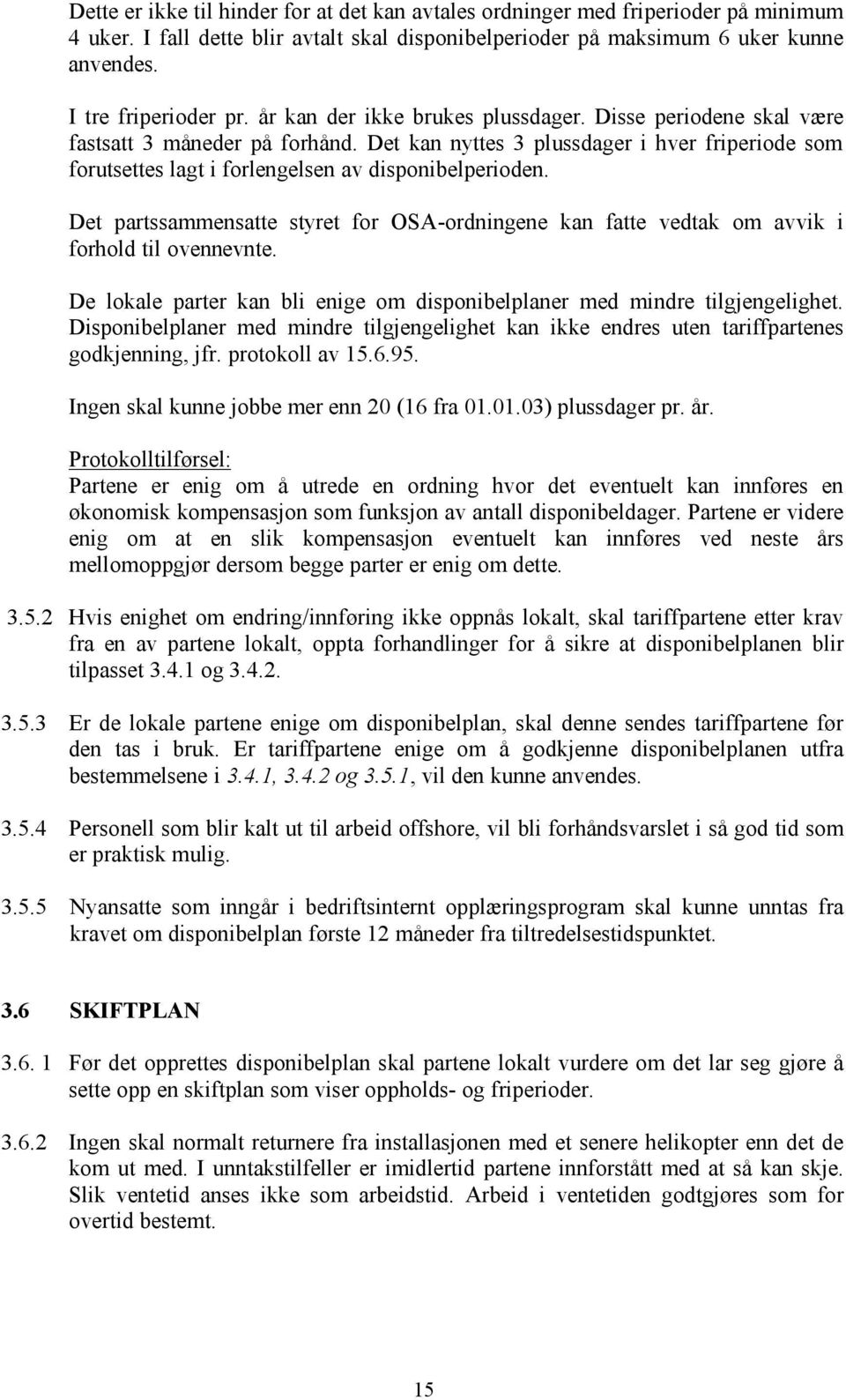 Det partssammensatte styret for OSA-ordningene kan fatte vedtak om avvik i forhold til ovennevnte. De lokale parter kan bli enige om disponibelplaner med mindre tilgjengelighet.