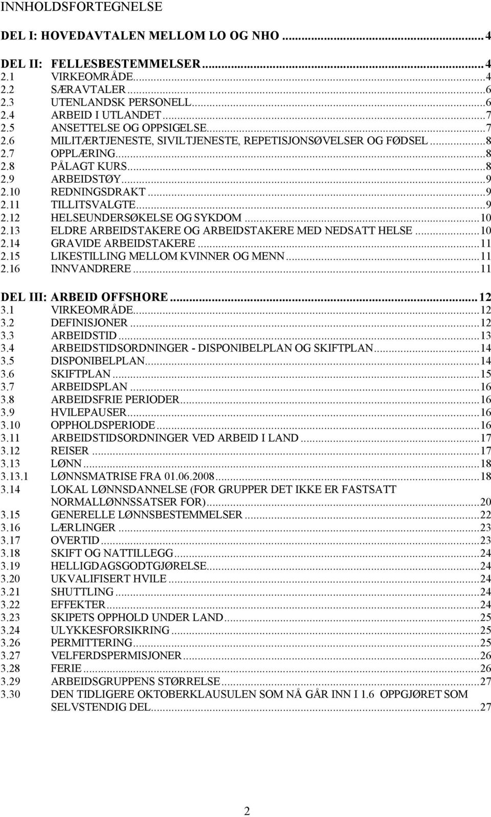 ..9 2.12 HELSEUNDERSØKELSE OG SYKDOM...10 2.13 ELDRE ARBEIDSTAKERE OG ARBEIDSTAKERE MED NEDSATT HELSE...10 2.14 GRAVIDE ARBEIDSTAKERE...11 2.15 LIKESTILLING MELLOM KVINNER OG MENN...11 2.16 INNVANDRERE.