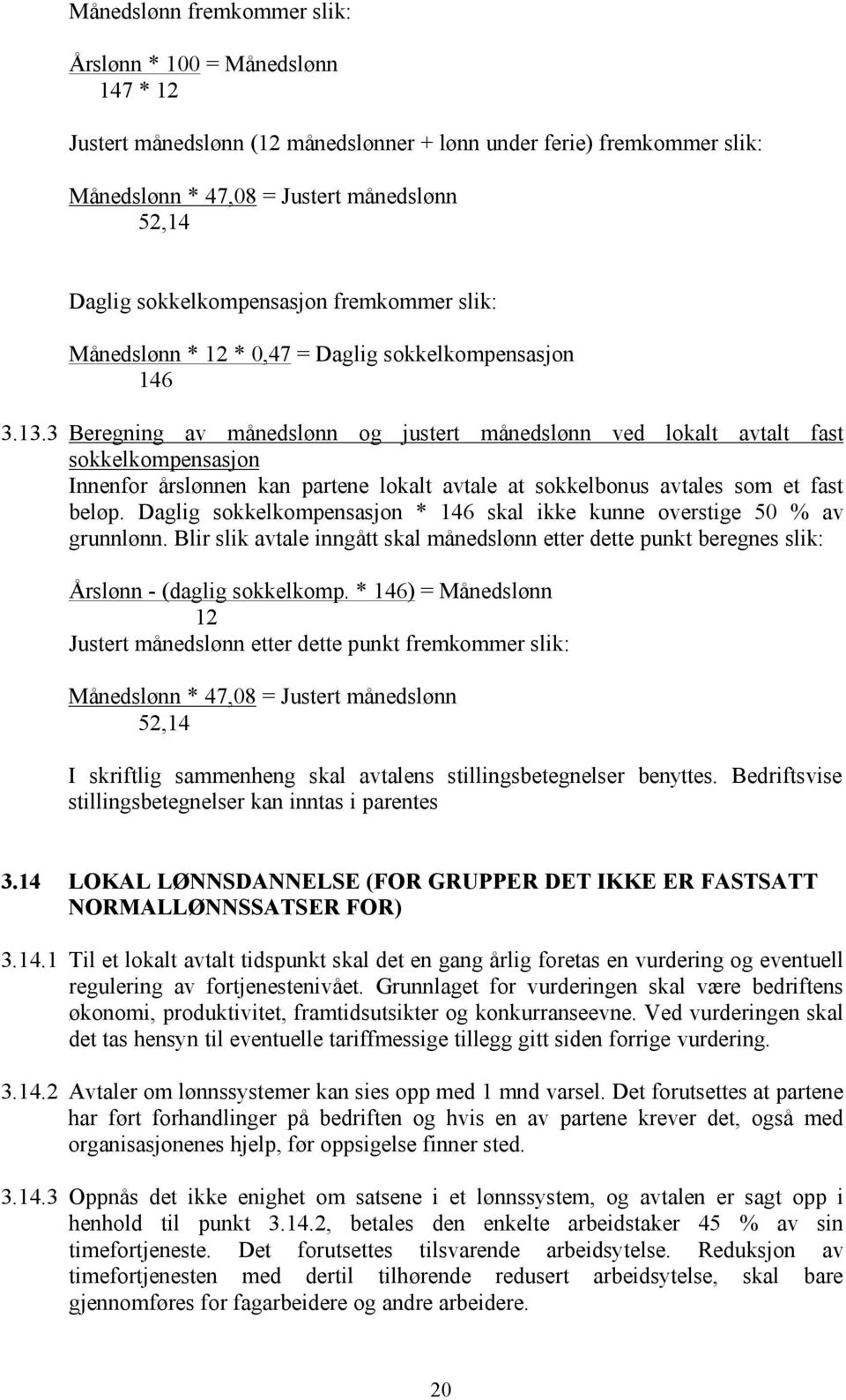 3 Beregning av månedslønn og justert månedslønn ved lokalt avtalt fast sokkelkompensasjon Innenfor årslønnen kan partene lokalt avtale at sokkelbonus avtales som et fast beløp.