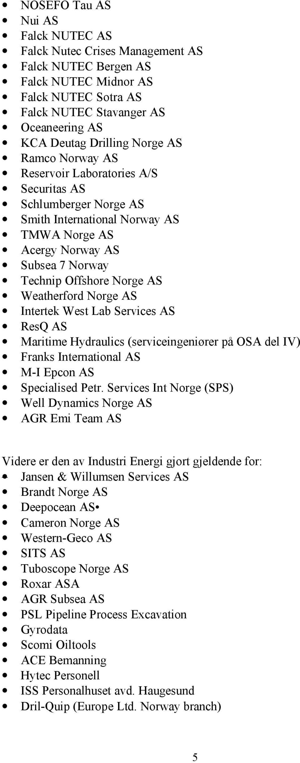 Norge AS Intertek West Lab Services AS ResQ AS Maritime Hydraulics (serviceingeniører på OSA del IV) Franks International AS M-I Epcon AS Specialised Petr.