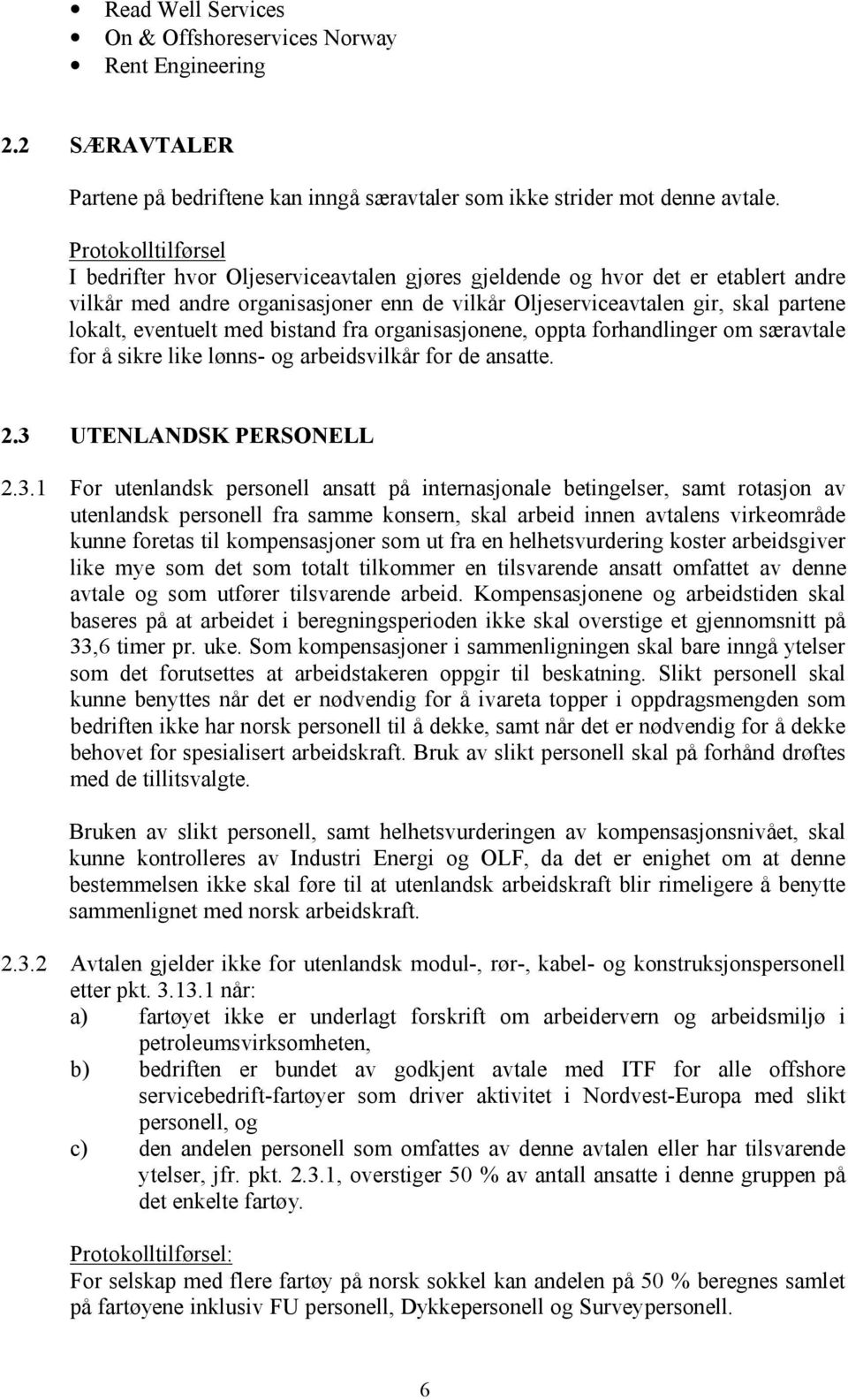 eventuelt med bistand fra organisasjonene, oppta forhandlinger om særavtale for å sikre like lønns- og arbeidsvilkår for de ansatte. 2.3 