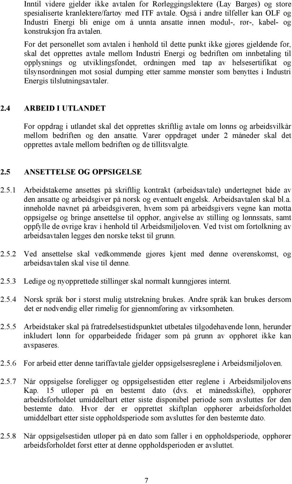 For det personellet som avtalen i henhold til dette punkt ikke gjøres gjeldende for, skal det opprettes avtale mellom Industri Energi og bedriften om innbetaling til opplysnings og utviklingsfondet,