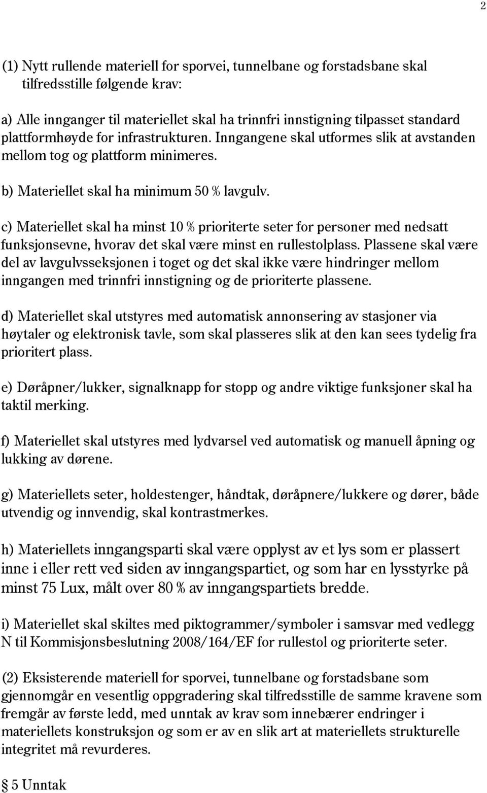 c) Materiellet skal ha minst 10 % prioriterte seter for personer med nedsatt funksjonsevne, hvorav det skal være minst en rullestolplass.