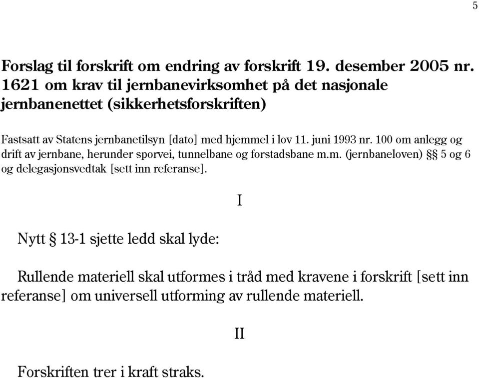 hjemmel i lov 11. juni 1993 nr. 100 om anlegg og drift av jernbane, herunder sporvei, tunnelbane og forstadsbane m.m. (jernbaneloven) 5 og 6 og delegasjonsvedtak [sett inn referanse].