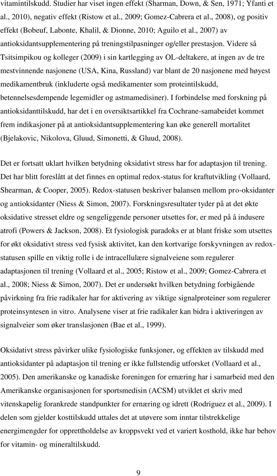 Videre så Tsitsimpikou og kolleger (2009) i sin kartlegging av OL-deltakere, at ingen av de tre mestvinnende nasjonene (USA, Kina, Russland) var blant de 20 nasjonene med høyest medikamentbruk