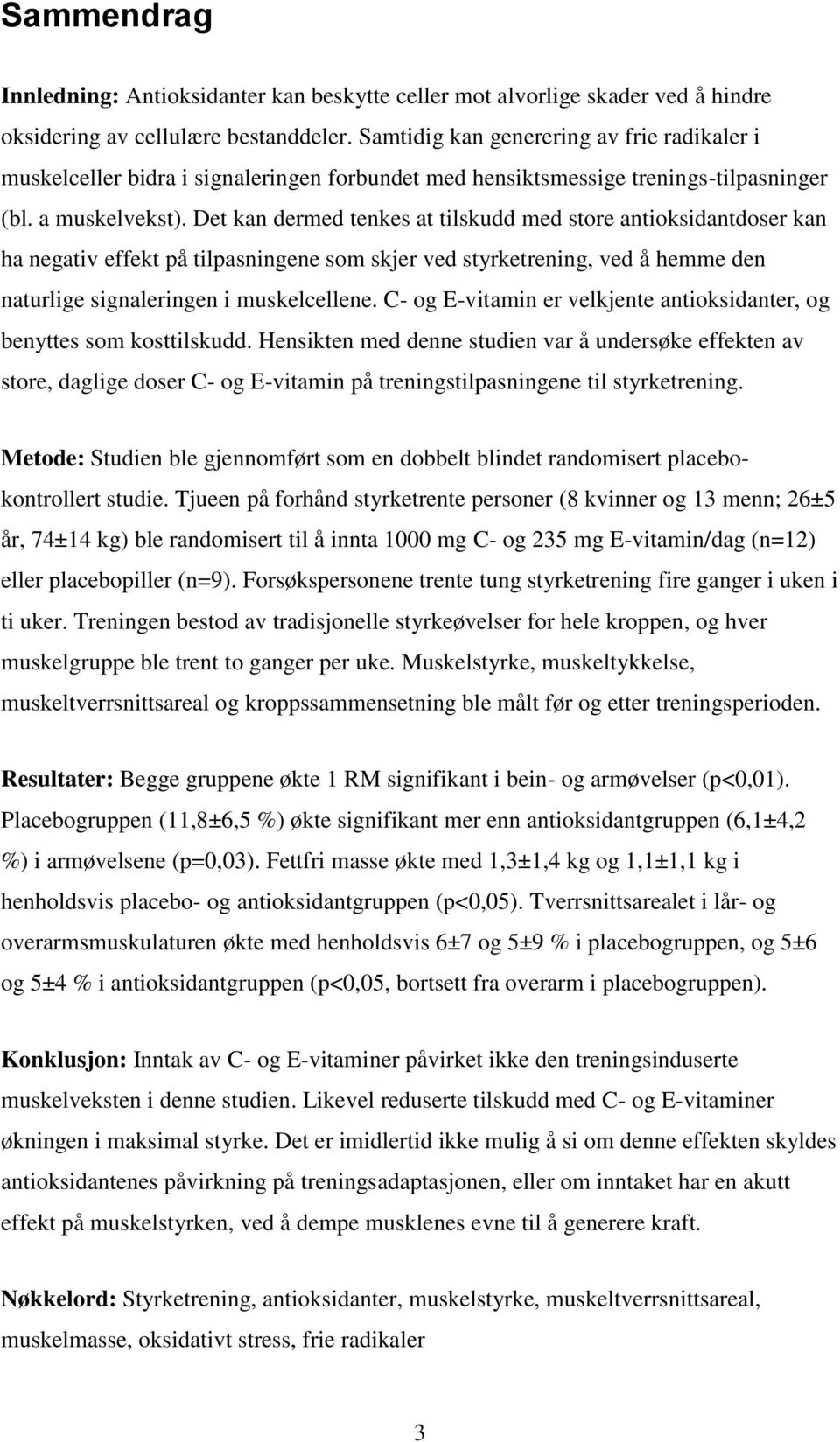 Det kan dermed tenkes at tilskudd med store antioksidantdoser kan ha negativ effekt på tilpasningene som skjer ved styrketrening, ved å hemme den naturlige signaleringen i muskelcellene.