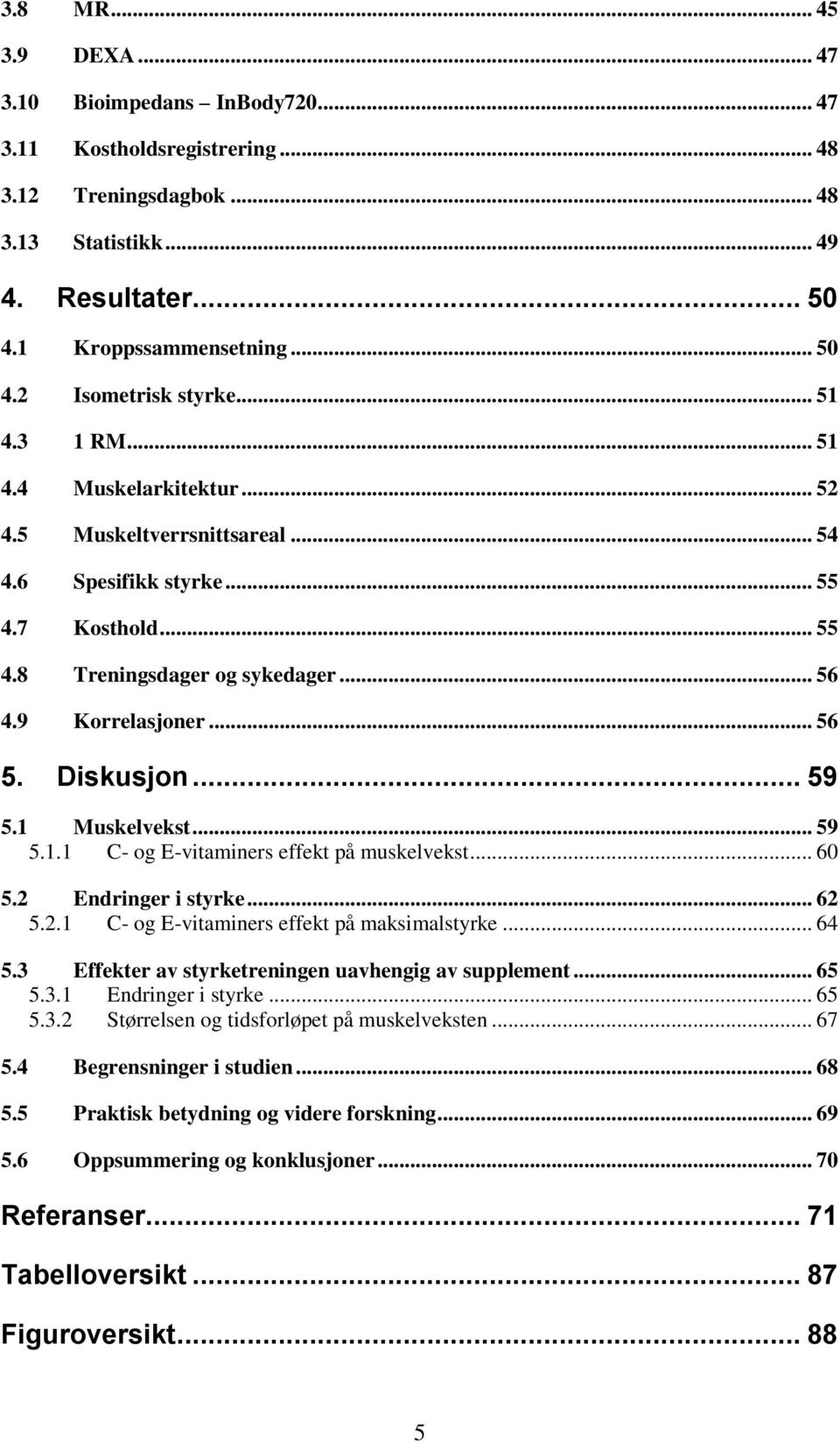 Diskusjon... 59 5.1 Muskelvekst... 59 5.1.1 C- og E-vitaminers effekt på muskelvekst... 60 5.2 Endringer i styrke... 62 5.2.1 C- og E-vitaminers effekt på maksimalstyrke... 64 5.