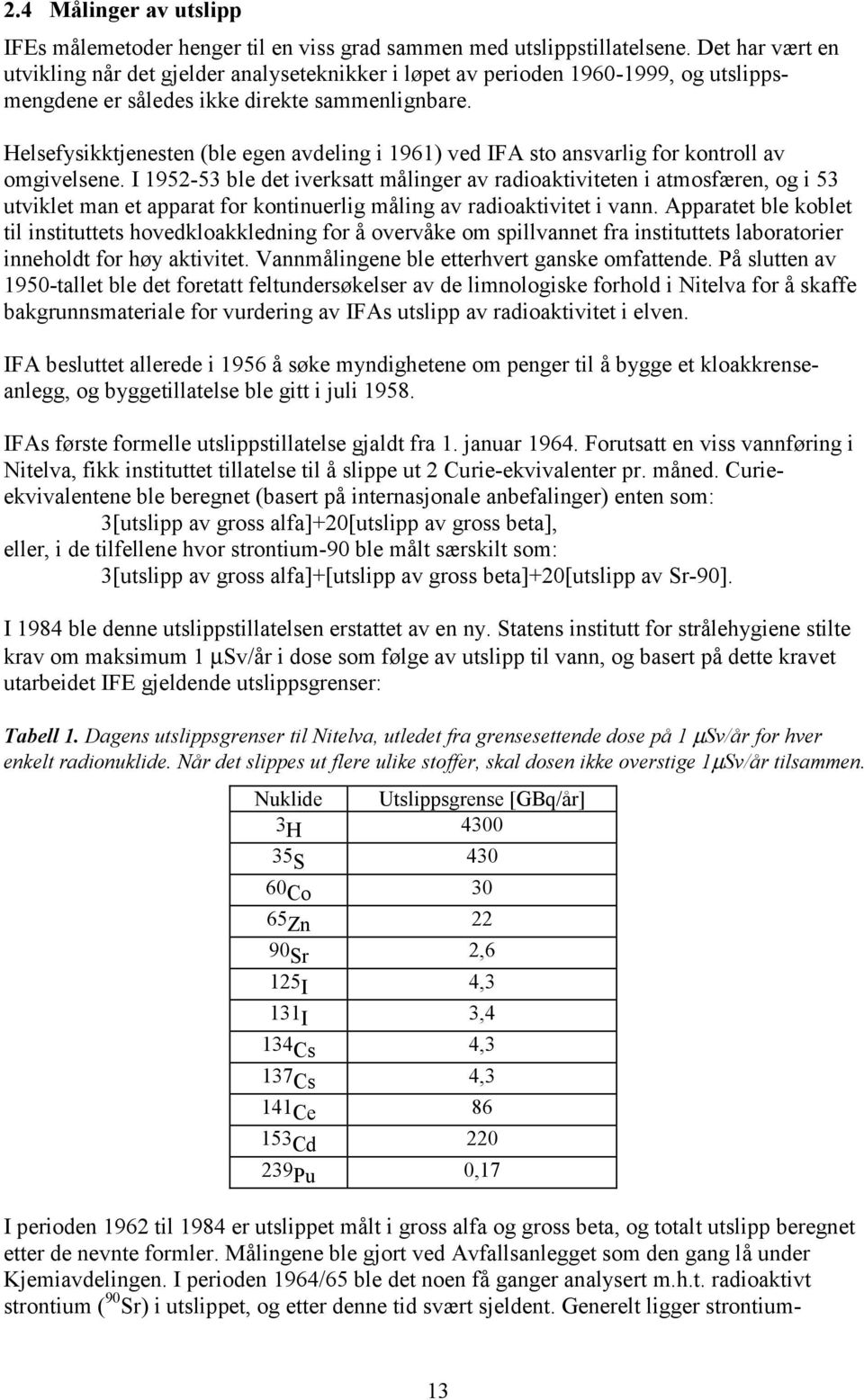 Helsefysikktjenesten (ble egen avdeling i 1961) ved IFA sto ansvarlig for kontroll av omgivelsene.