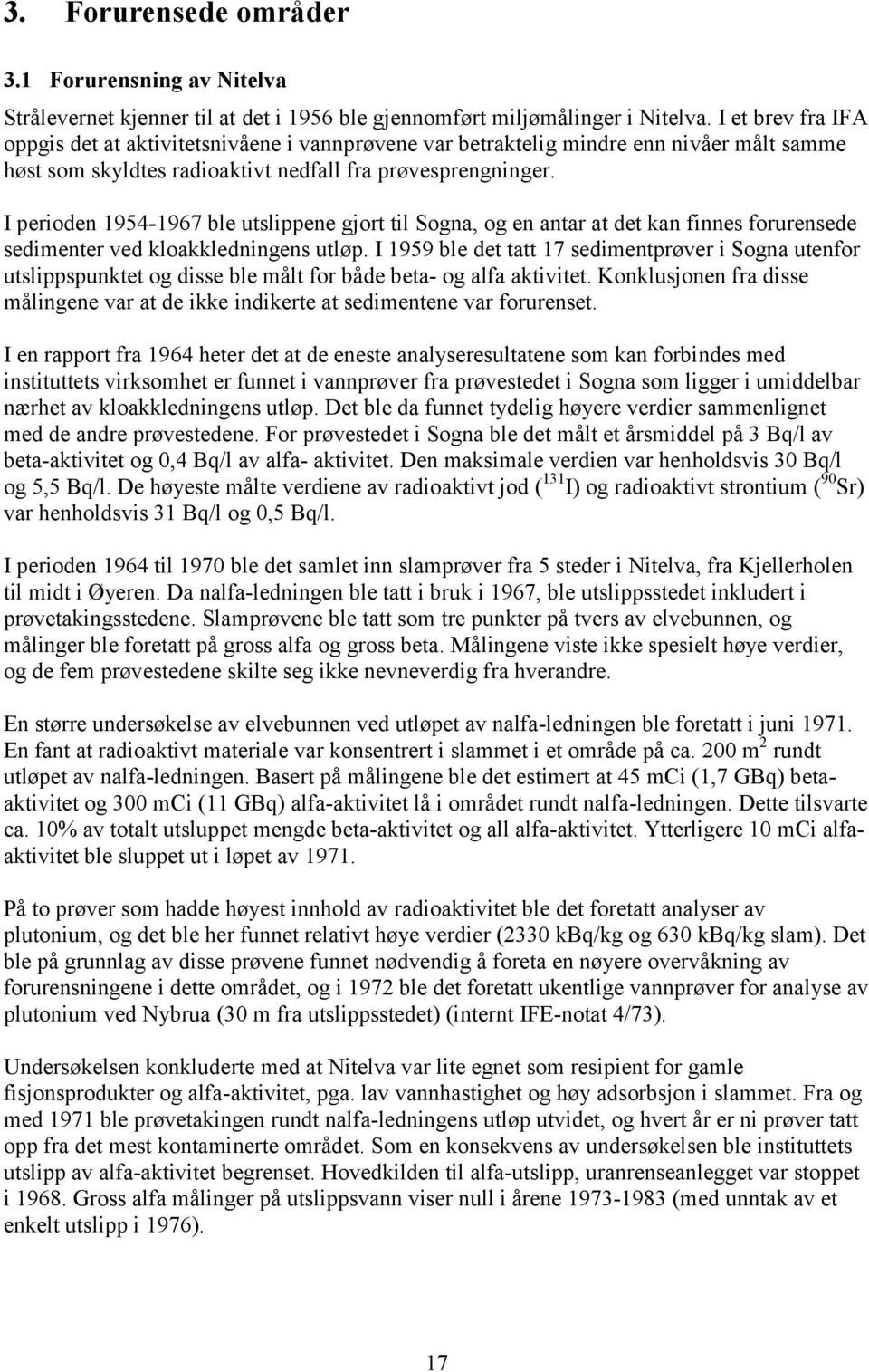 I perioden 1954-1967 ble utslippene gjort til Sogna, og en antar at det kan finnes forurensede sedimenter ved kloakkledningens utløp.