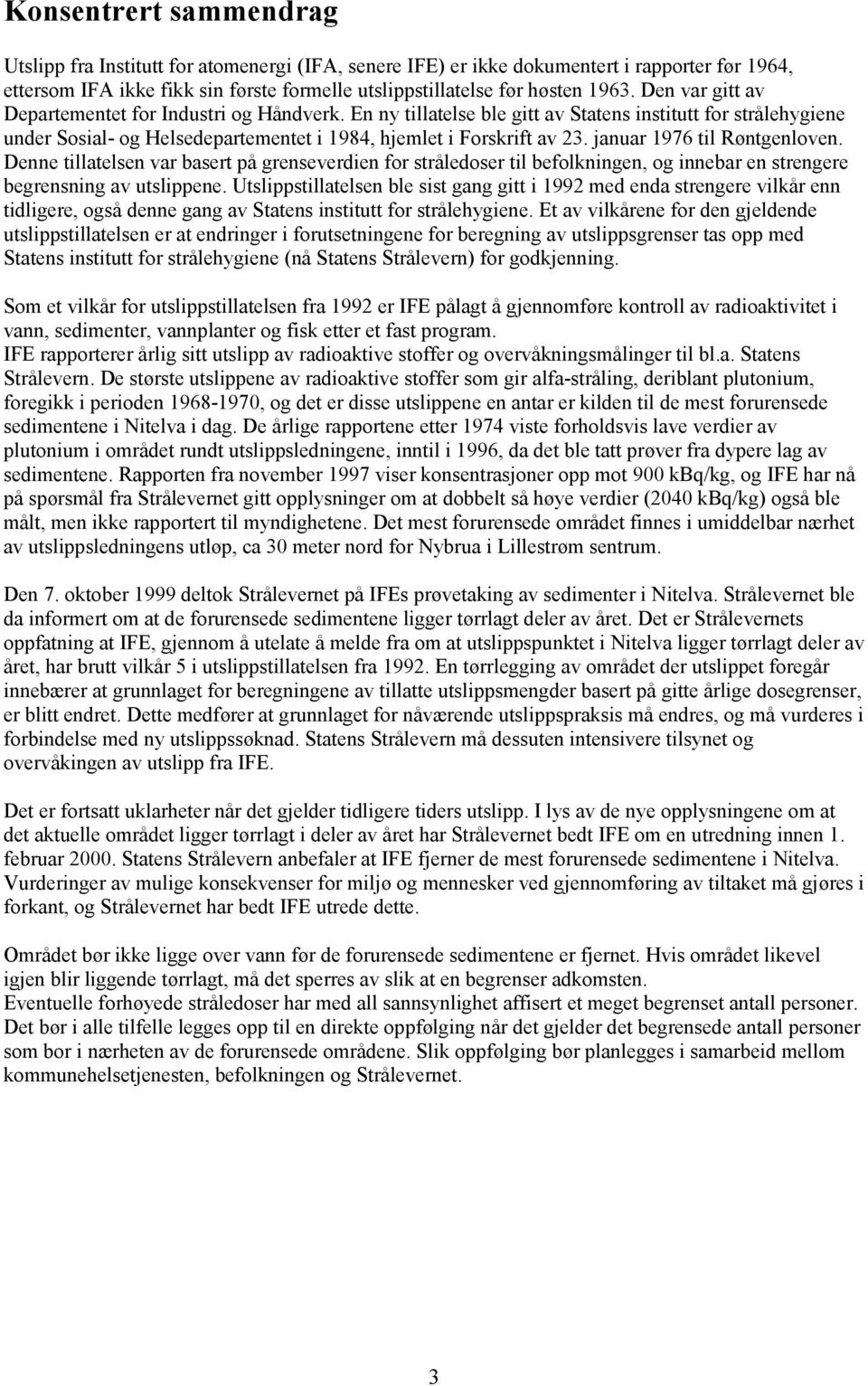 januar 1976 til Røntgenloven. Denne tillatelsen var basert på grenseverdien for stråledoser til befolkningen, og innebar en strengere begrensning av utslippene.