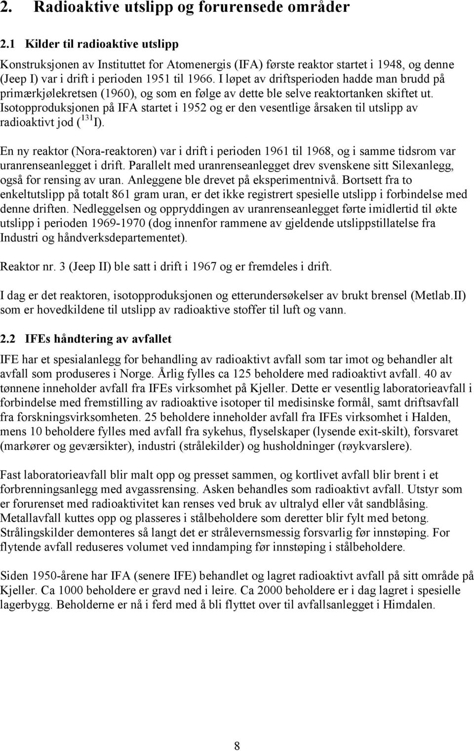 I løpet av driftsperioden hadde man brudd på primærkjølekretsen (1960), og som en følge av dette ble selve reaktortanken skiftet ut.