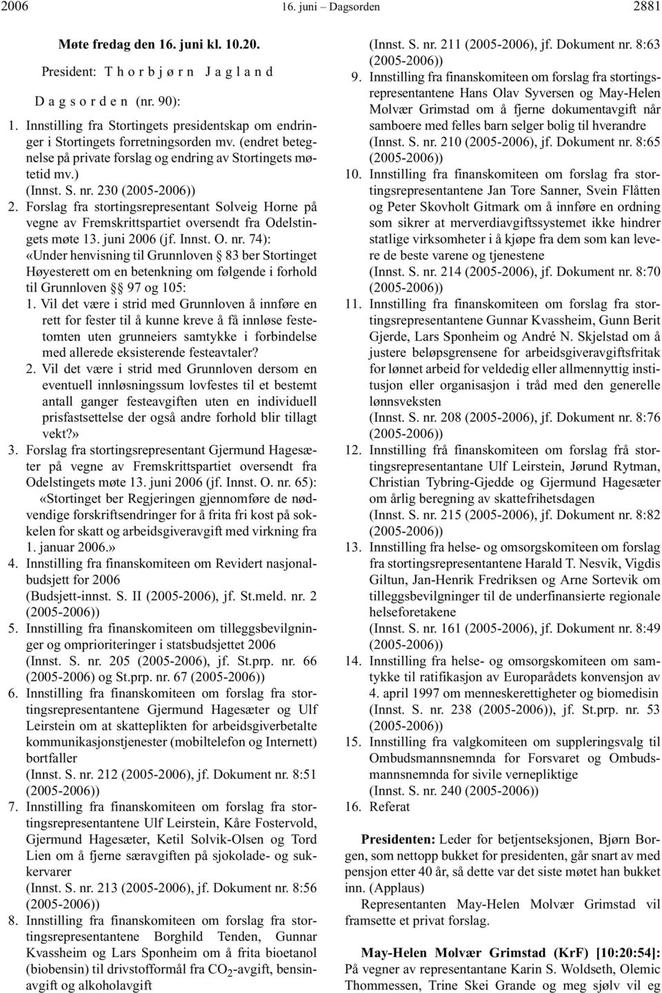 230 (2005-2006)) 2. Forslag fra stortingsrepresentant Solveig Horne på vegne av Fremskrittspartiet oversendt fra Odelstingets møte 13. juni 2006 (jf. Innst. O. nr.