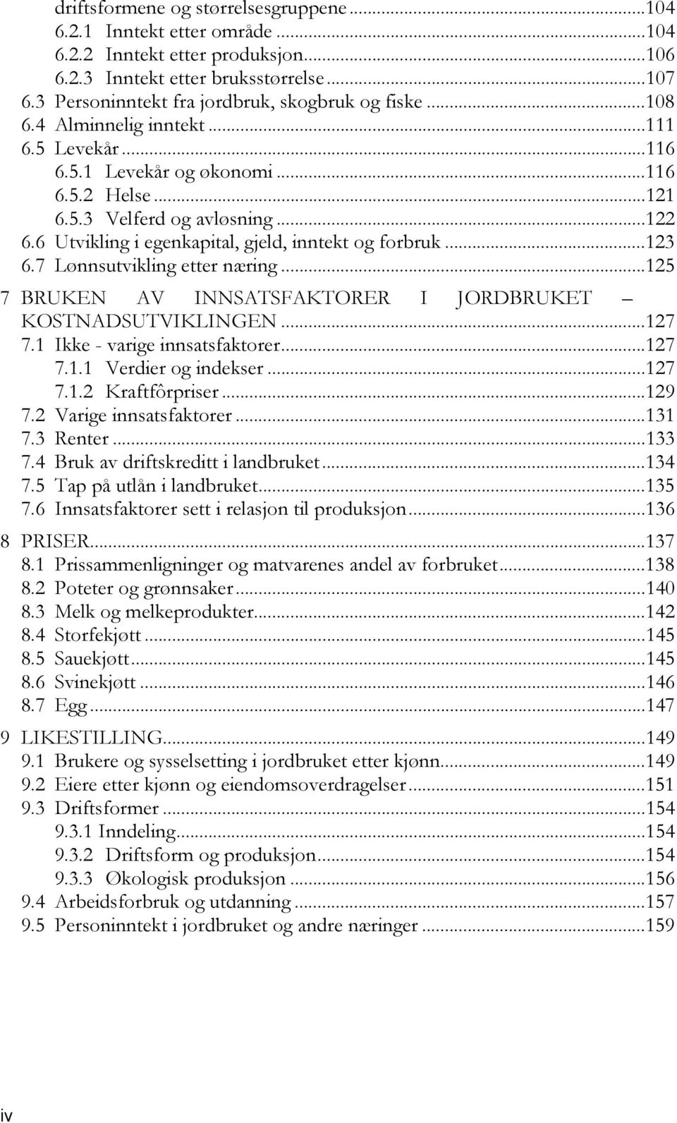 6 Utvikling i egenkapital, gjeld, inntekt og forbruk...123 6.7 Lønnsutvikling etter næring...125 7 BRUKEN AV INNSATSFAKTORER I JORDBRUKET KOSTNADSUTVIKLINGEN...127 7.1 Ikke - varige innsatsfaktorer.