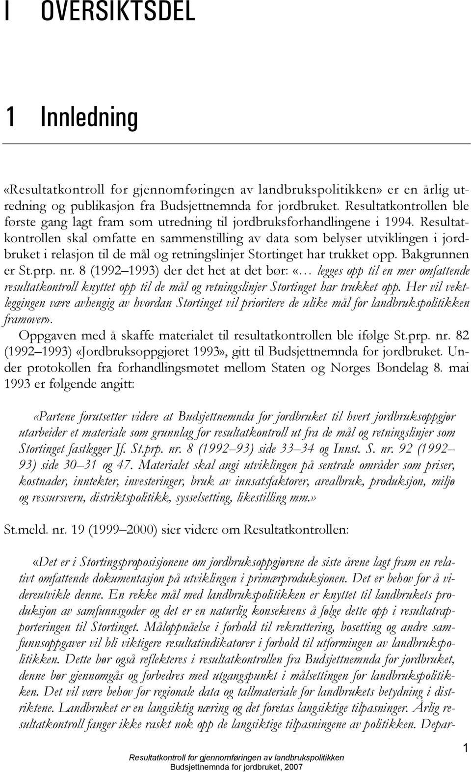 8 (1992 1993) der det het at det bør: «legges opp til en mer omfattende resultatkontroll knyttet opp til de mål og retningslinjer Stortinget har trukket opp.