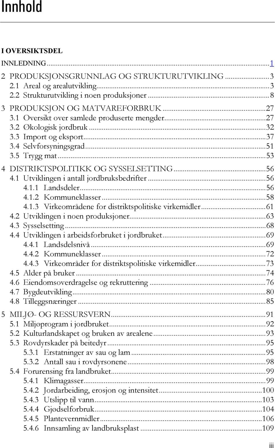 1 Utviklingen i antall jordbruksbedrifter...56 4.1.1 Landsdeler...56 4.1.2 Kommuneklasser...58 4.1.3 Virkeområdene for distriktspolitiske virkemidler...61 4.2 Utviklingen i noen produksjoner...63 4.