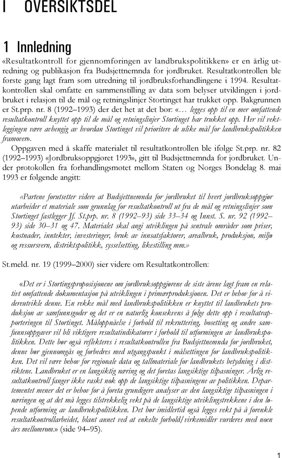 Resultatkontrollen skal omfatte en sammenstilling av data som belyser utviklingen i jordbruket i relasjon til de mål og retningslinjer Stortinget har trukket opp. Bakgrunnen er St.prp. nr.