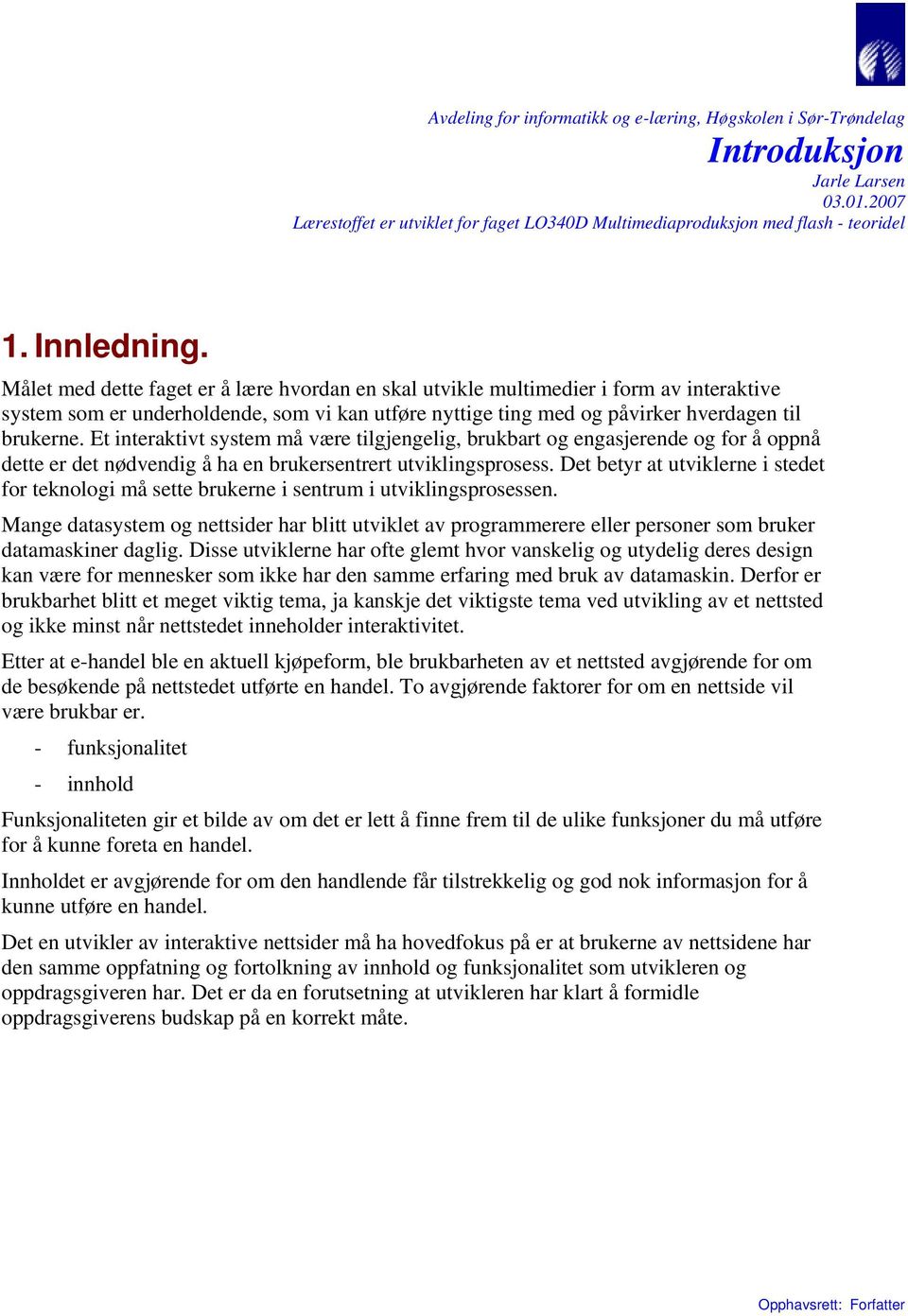 Et interaktivt system må være tilgjengelig, brukbart og engasjerende og for å oppnå dette er det nødvendig å ha en brukersentrert utviklingsprosess.