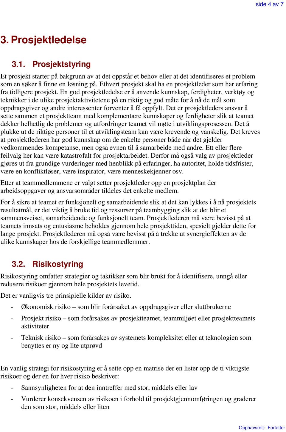 En god prosjektledelse er å anvende kunnskap, ferdigheter, verktøy og teknikker i de ulike prosjektaktivitetene på en riktig og god måte for å nå de mål som oppdragsgiver og andre interessenter