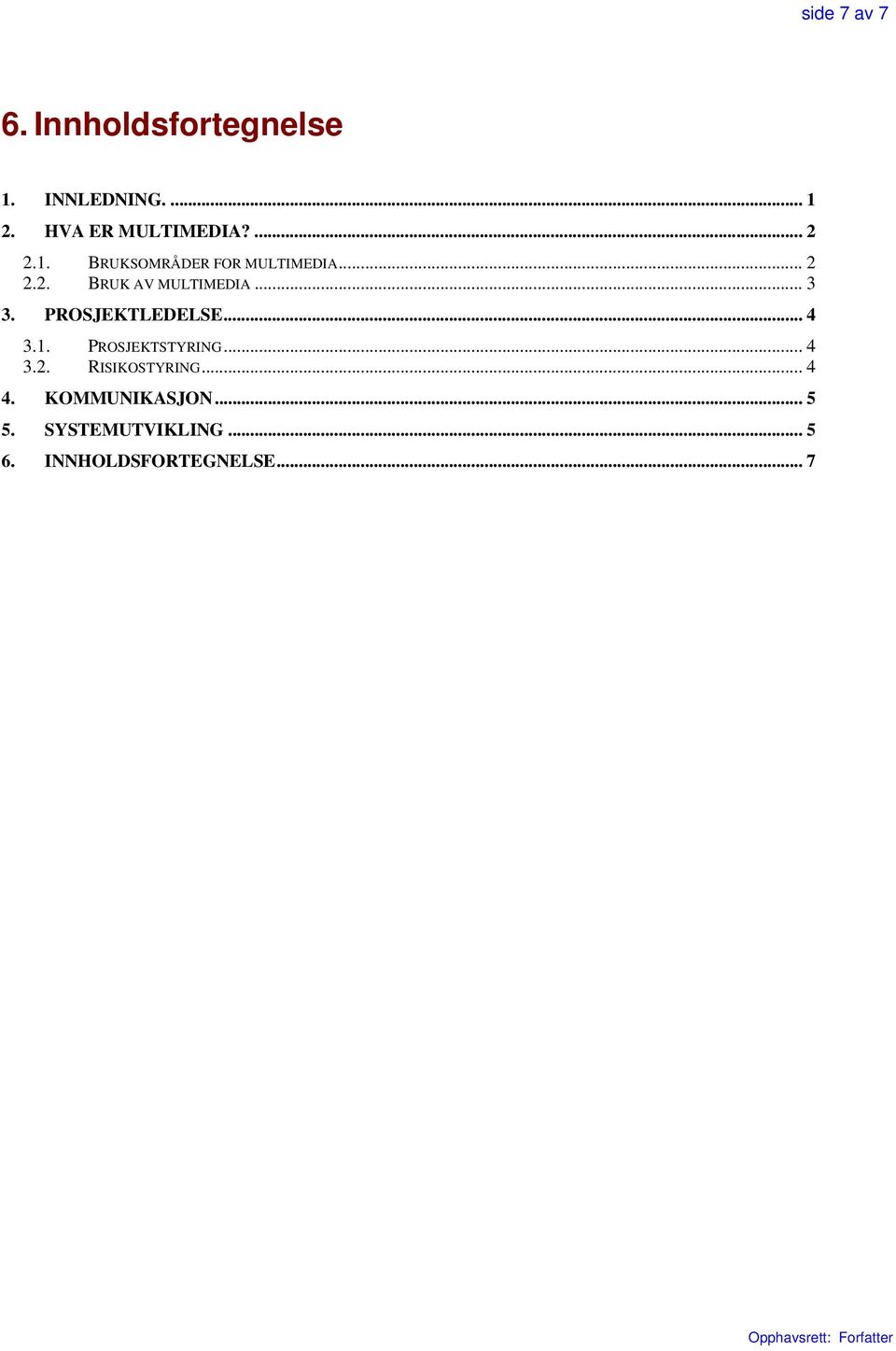 .. 3 3. PROSJEKTLEDELSE... 4 3.1. PROSJEKTSTYRING... 4 3.2. RISIKOSTYRING.