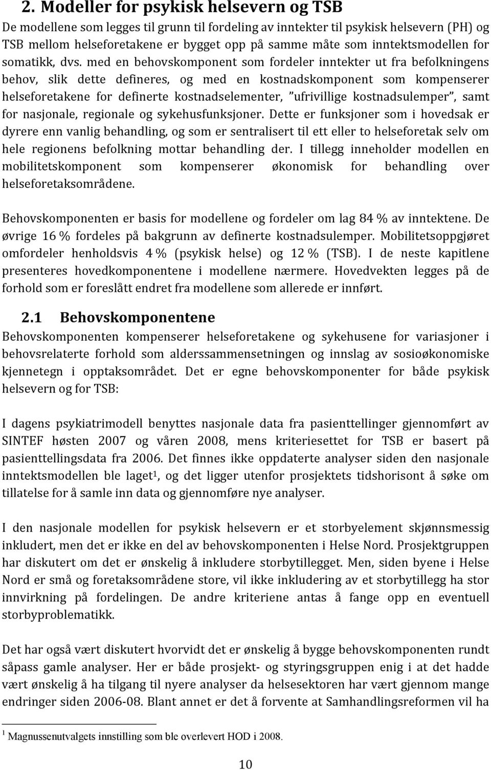 med en behovskomponent som fordeler inntekter ut fra befolkningens behov, slik dette defineres, og med en kostnadskomponent som kompenserer helseforetakene for definerte kostnadselementer,