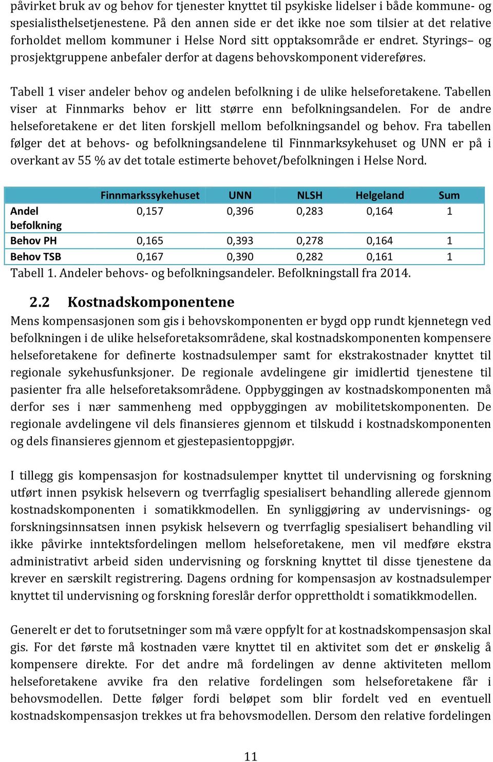 Styrings og prosjektgruppene anbefaler derfor at dagens behovskomponent videreføres. Tabell 1 viser andeler behov og andelen befolkning i de ulike helseforetakene.