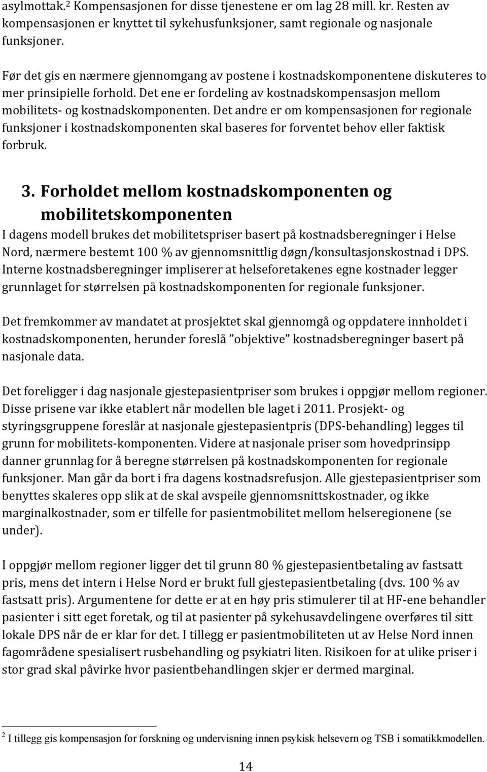 Det andre er om kompensasjonen for regionale funksjoner i kostnadskomponenten skal baseres for forventet behov eller faktisk forbruk. 3.