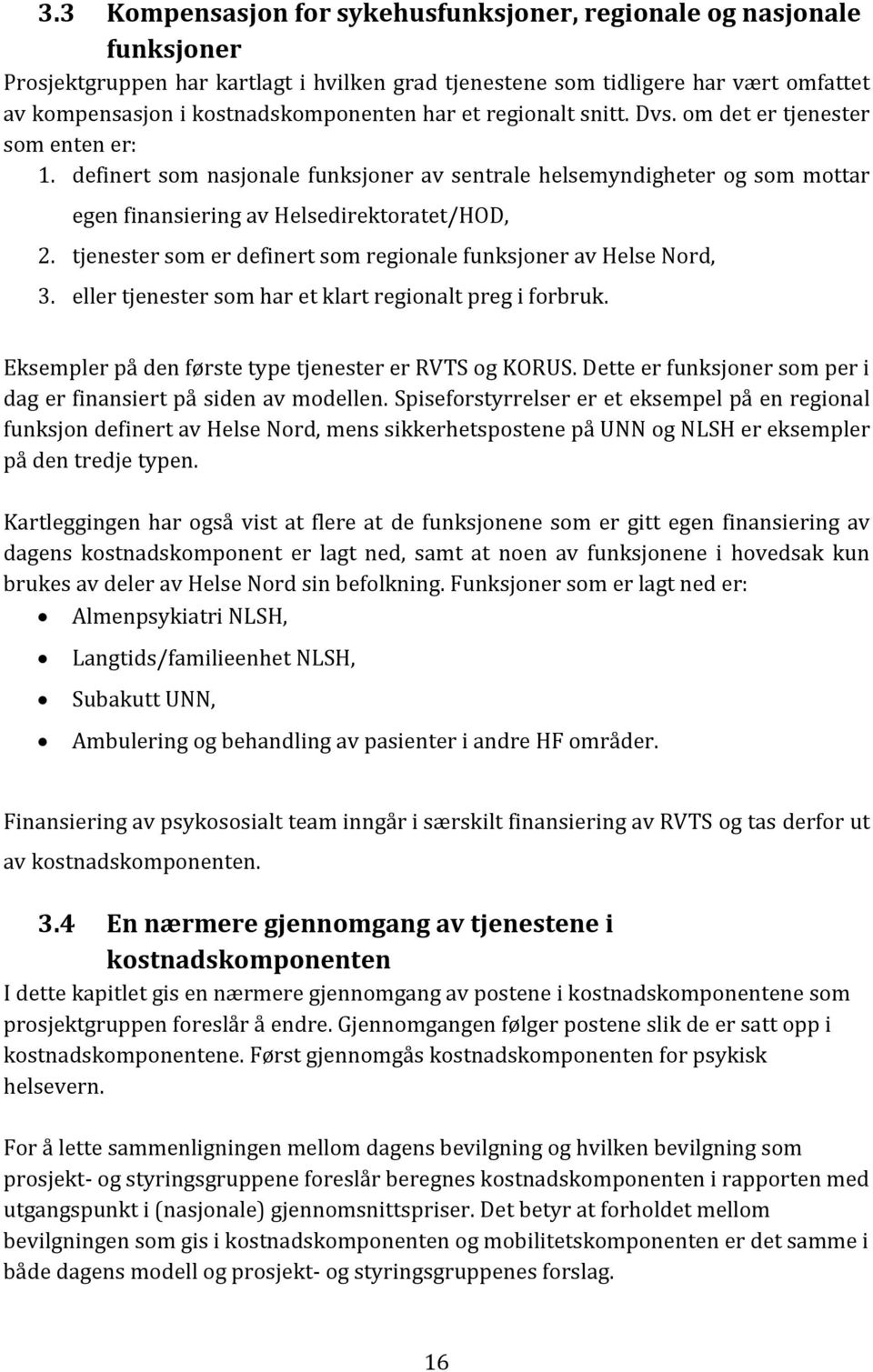 tjenester som er definert som regionale funksjoner av Helse Nord, 3. eller tjenester som har et klart regionalt preg i forbruk. Eksempler på den første type tjenester er RVTS og KORUS.