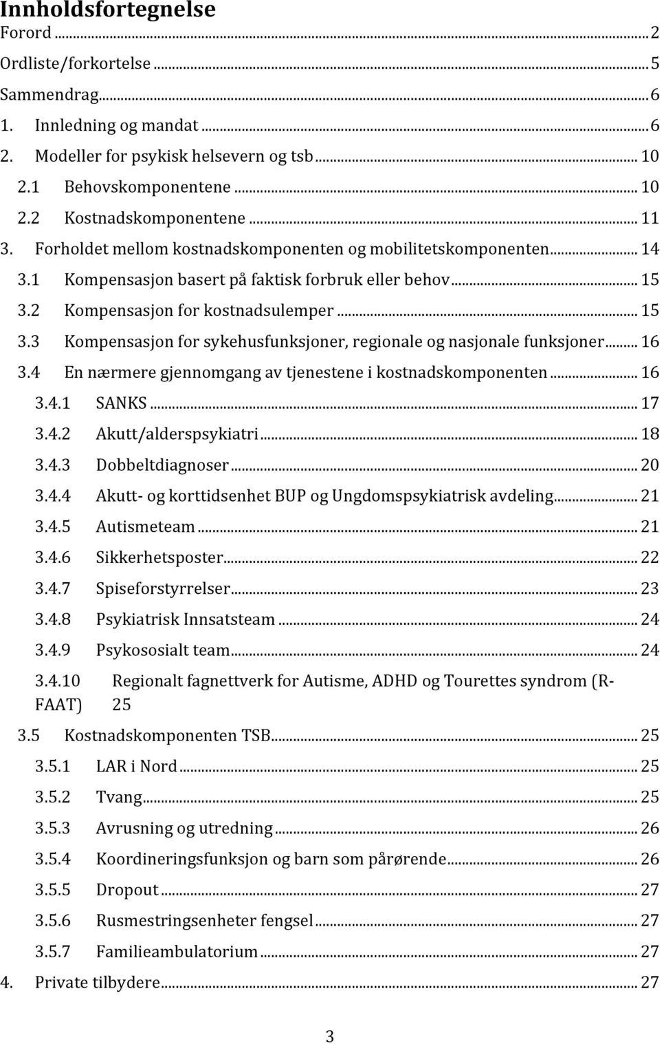 2 Kompensasjon for kostnadsulemper... 15 3.3 Kompensasjon for sykehusfunksjoner, regionale og nasjonale funksjoner... 16 3.4 En nærmere gjennomgang av tjenestene i kostnadskomponenten... 16 3.4.1 SANKS.