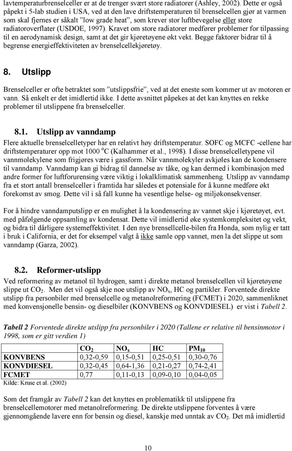 radiatoroverflater (USDOE, 1997). Kravet om store radiatorer medfører problemer for tilpassing til en aerodynamisk design, samt at det gir kjøretøyene økt vekt.