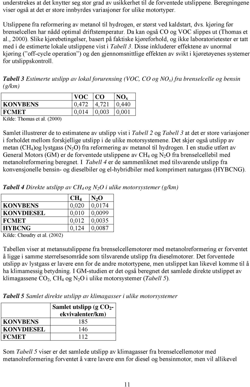 Slike kjørebetingelser, basert på faktiske kjøreforhold, og ikke laboratorietester er tatt med i de estimerte lokale utslippene vist i Tabell 3.