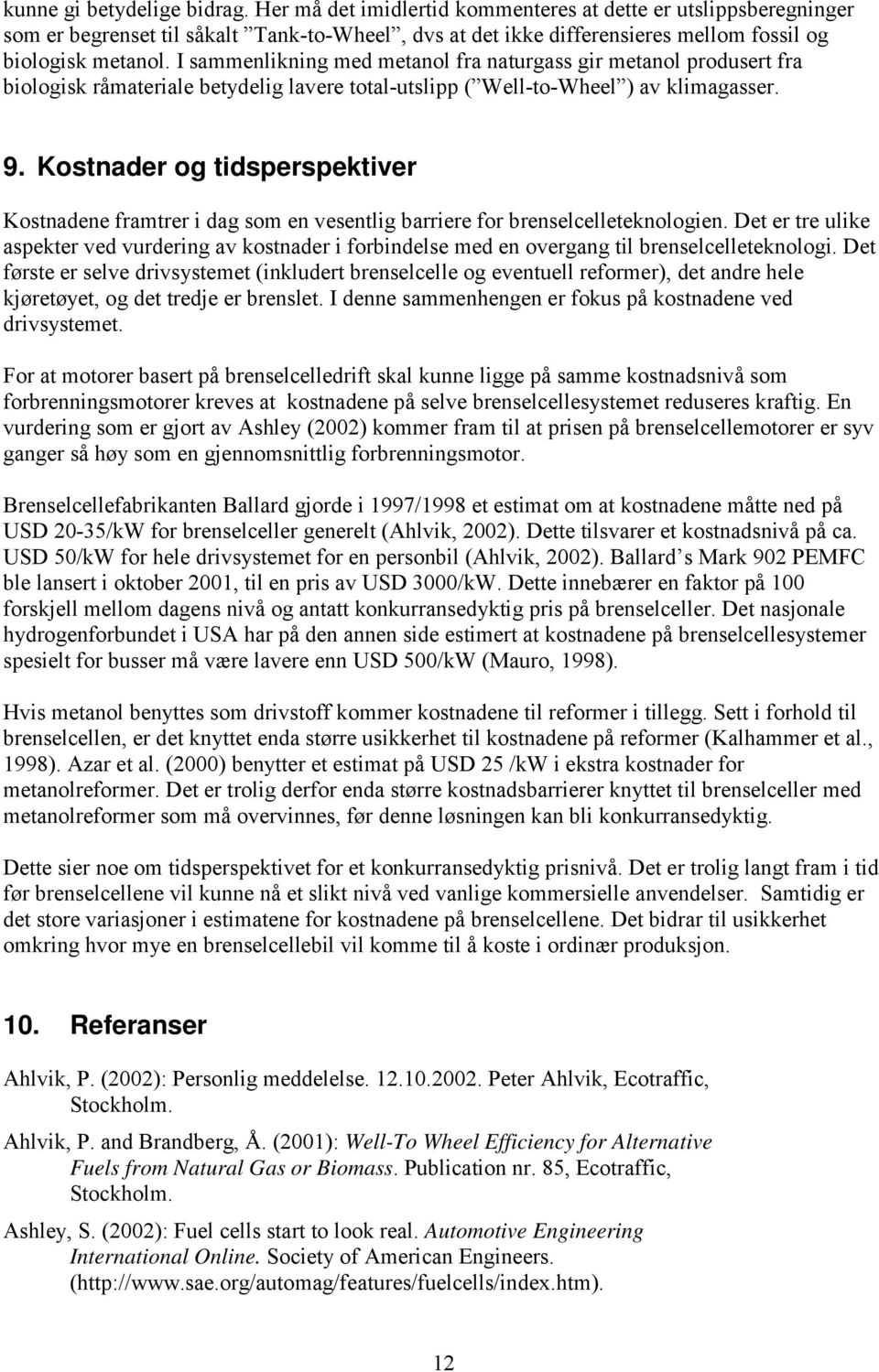 I sammenlikning med metanol fra naturgass gir metanol produsert fra biologisk råmateriale betydelig lavere total-utslipp ( Well-to-Wheel ) av klimagasser. 9.