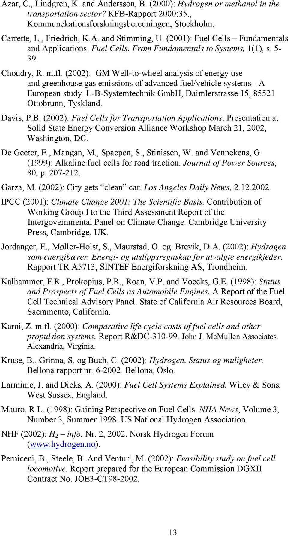 (2002): GM Well-to-wheel analysis of energy use and greenhouse gas emissions of advanced fuel/vehicle systems - A European study. L-B-Systemtechnik GmbH, Daimlerstrasse 15, 85521 Ottobrunn, Tyskland.